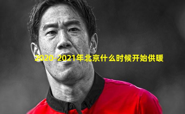 2020-2021年北京什么时候开始供暖