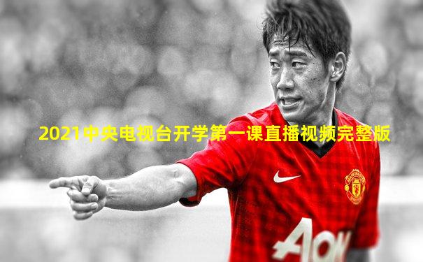 2021中央电视台开学第一课直播视频完整版