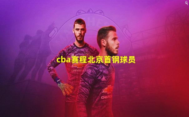 cba赛程北京首钢球员