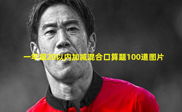 一年级20以内加减混合口算题100道图片
