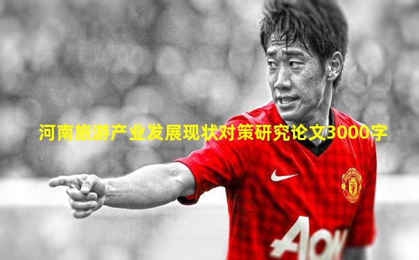 河南旅游产业发展现状对策研究论文3000字