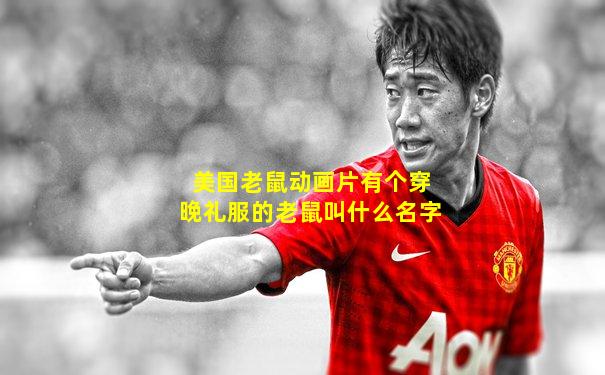 美国老鼠动画片有个穿晚礼服的老鼠叫什么名字