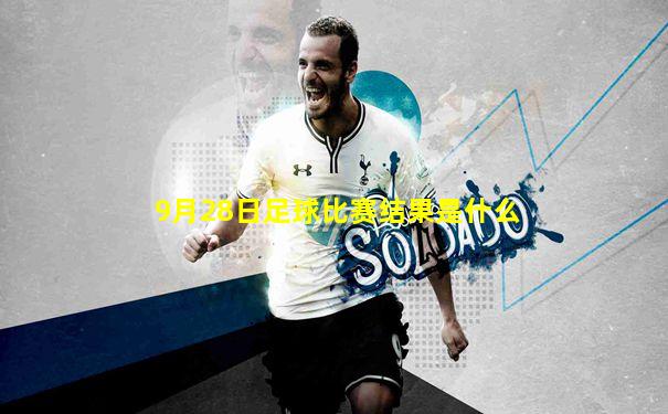 9月28日足球比赛结果是什么