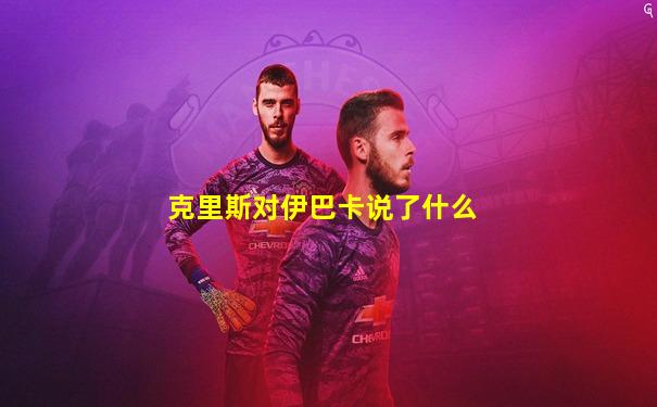 克里斯对伊巴卡说了什么