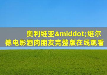 奥利维亚·维尔德电影酒肉朋友完整版在线观看