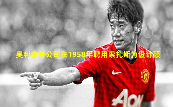 奥利维蒂公司在1958年聘用索扎斯为设计顾