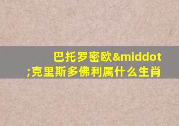 巴托罗密欧·克里斯多佛利属什么生肖