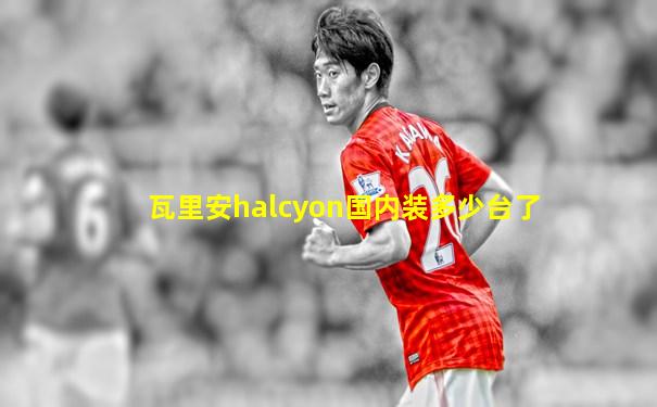瓦里安halcyon国内装多少台了