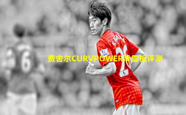 费舍尔CURVPOWER滑雪板评测
