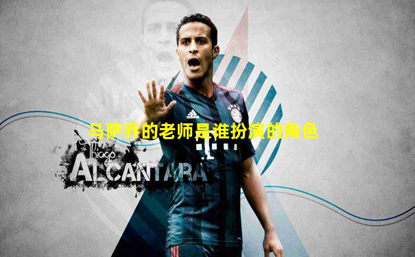 马萨乔的老师是谁扮演的角色